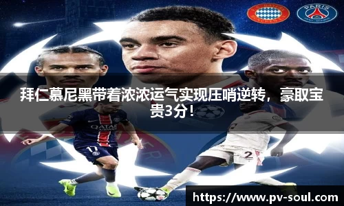 拜仁慕尼黑带着浓浓运气实现压哨逆转，豪取宝贵3分！