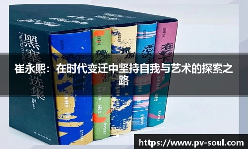 崔永熙：在时代变迁中坚持自我与艺术的探索之路